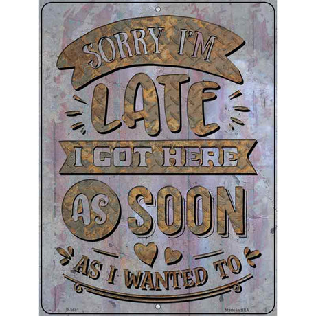 Got Here As Soon As I Wanted To Novelty Metal Parking Sign 9" x 12" (P)