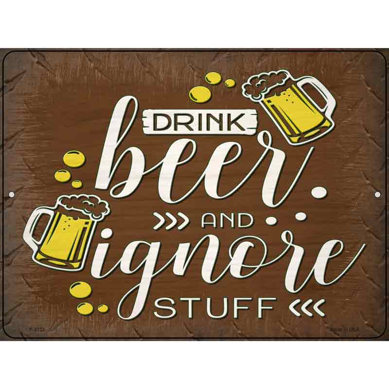 Drink Beer and Ignore Stuff Novelty Metal Parking Sign 9" x 12" (P)