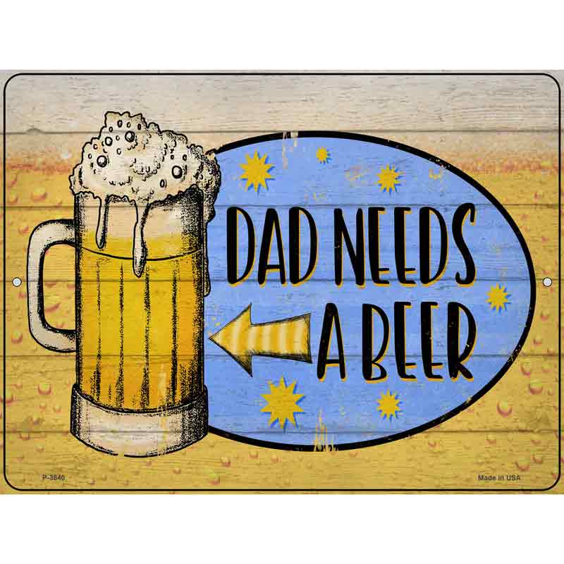 Dad Needs A Beer Novelty Metal Parking Sign 9" x 12" (P)