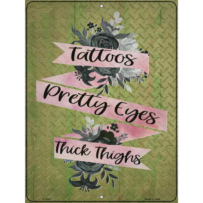 Tattoos Pretty Eyes Thick Thighs Novelty Metal Parking Sign 9" x 12" (P)