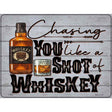 Chasing You Like Whiskey Novelty Metal Parking Sign 9" x 12" (P)