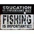 Fishing is Importanter Novelty Metal Parking Sign 9" x 12" (P)