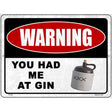 Warning You Had Me At Gin Novelty Metal Parking Sign 9" x 12" (P)