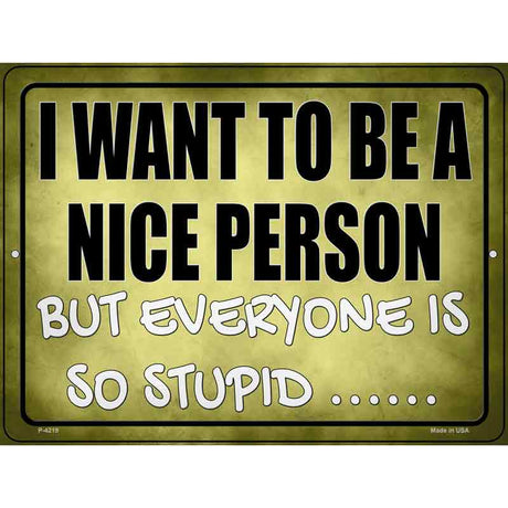 Want To Be Nice But Everyone Stupid Novelty Metal Parking Sign 9" x 12" (P)