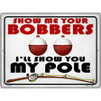 Show Me Bobbers Show You Pole Novelty Metal Parking Sign 9" x 12" (P)