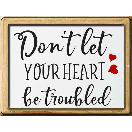 Dont Let Your Heart Be Troubled Novelty Metal Parking Sign 9" x 12" (P)