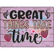 Great Things Take Time Novelty Metal Parking Sign 9" x 12" (P)