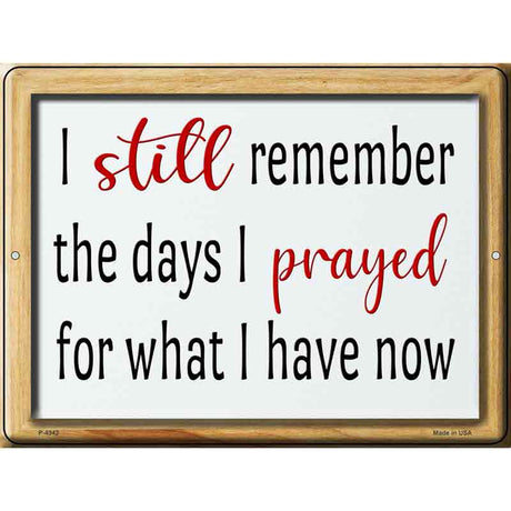 I Prayed For What I Have Now Novelty Metal Parking Sign 9" x 12" (P)