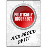 Politically Incorrect And Proud Novelty Metal Parking Sign 9" x 12" (P)