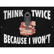 Think Twice Because I Wont Novelty Metal Parking Sign 9" x 12" (P)