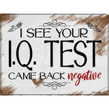 IQ Test Came Back Negative Novelty Metal Parking Sign 9" x 12" (P)