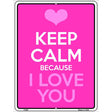 Keep Calm Because I Love You Metal Novelty Parking Sign 9" x 12" (P)