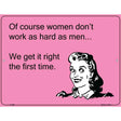 Of course women dont work as hard as men E-Card Metal Novelty Parking Sign 9" x 12" (P)