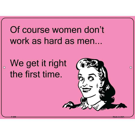 Of course women dont work as hard as men E-Card Metal Novelty Parking Sign 9" x 12" (P)