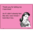 Thank you for telling me I look tired say E-Card Metal Novelty Parking Sign 9" x 12" (P)