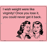 I wish weight were like virginity E-Card Metal Novelty Parking Sign 9" x 12" (P)