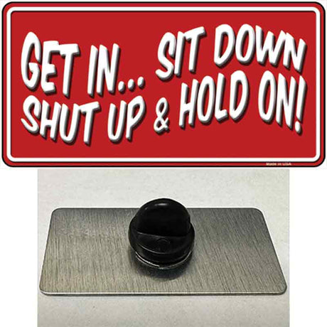 Sit Down Shut Up And Hold On Novelty Metal Hat Pin