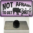 Not Afraid to Get Dirty Novelty Metal Hat Pin