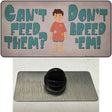 Cant Feed Em Dont Breed Em Novelty Metal Hat Pin Tag