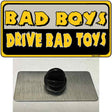 Bad Boys Drive Bad Toys Novelty Metal Hat Pin