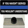 If you Havent Served Police Novelty Metal Hat Pin