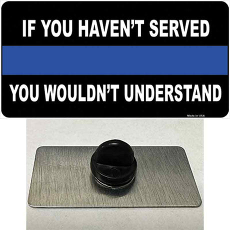 If you Havent Served Police Novelty Metal Hat Pin