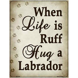 When Life Is Ruff Hug A Labrador Metal Novelty Parking Sign 4.5" x 6" (PM)