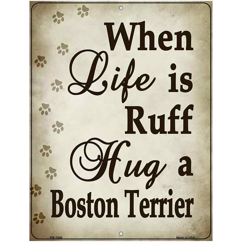 When Life Is Ruff Hug A Boston Terrier Metal Novelty Parking Sign 4.5" x 6" (PM)