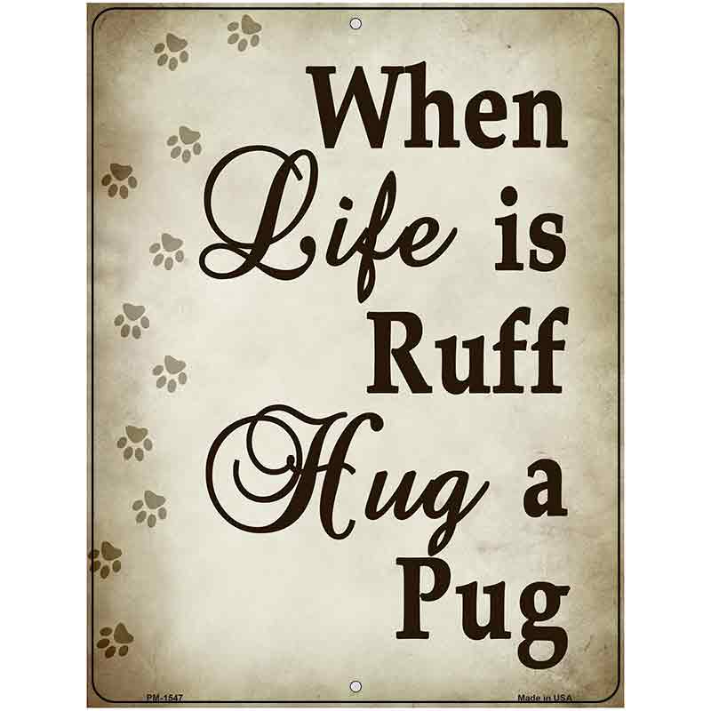 When Life Is Ruff Hug A Pug Metal Novelty Parking Sign 4.5" x 6" (PM)