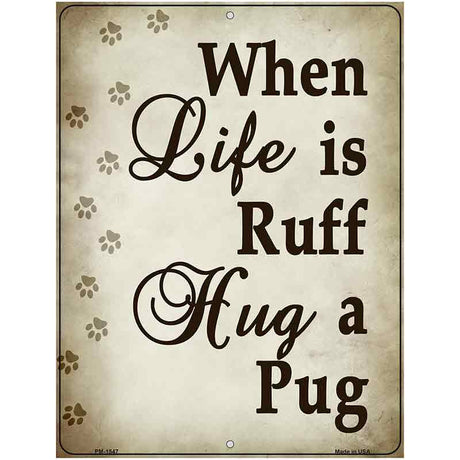 When Life Is Ruff Hug A Pug Metal Novelty Parking Sign 4.5" x 6" (PM)