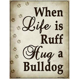 When Life Is Ruff Hug A Bulldog Metal Novelty Parking Sign 4.5" x 6" (PM)