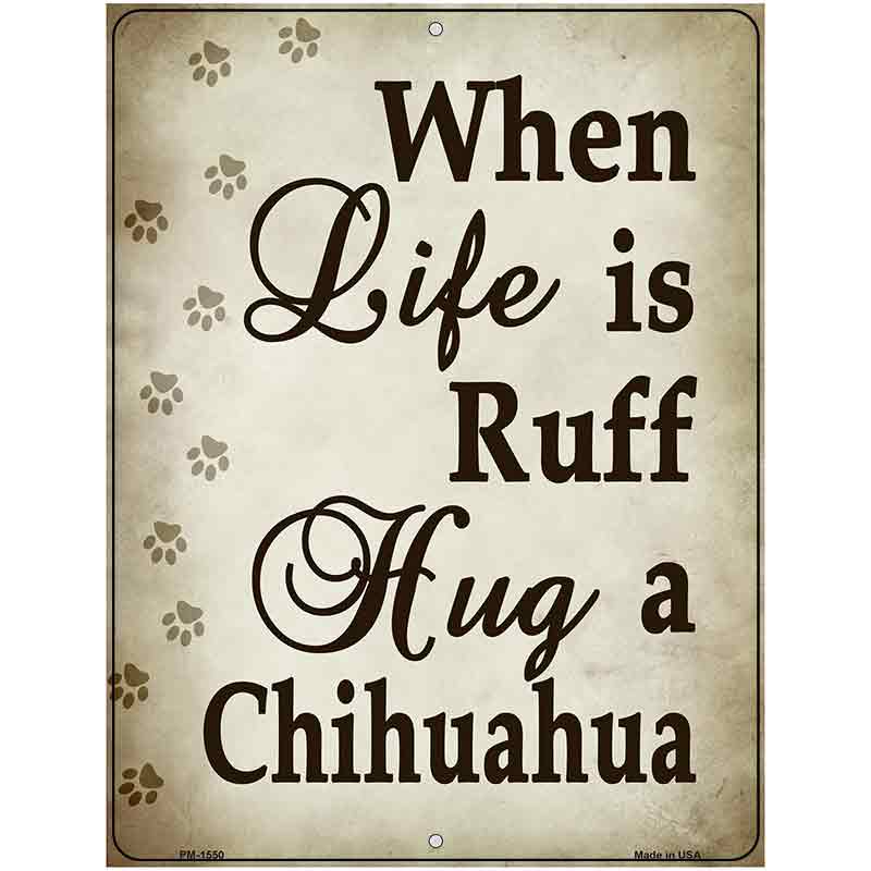 When Life Is Ruff Hug A Chihuahua Metal Novelty Parking Sign 4.5" x 6" (PM)