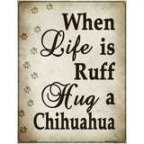 When Life Is Ruff Hug A Chihuahua Metal Novelty Parking Sign 4.5" x 6" (PM)