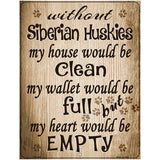 Without Siberian Huskies My House Would Be Clean Parking Sign Metal Novelty 4.5" x 6" (PM)