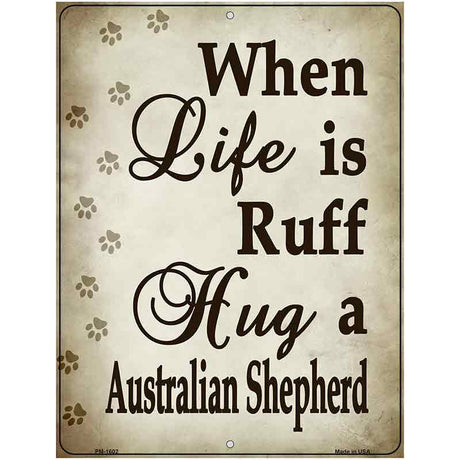 When Life Is Ruff Hug A Australian Shepherd Parking Sign Metal Novelty 4.5" x 6" (PM)