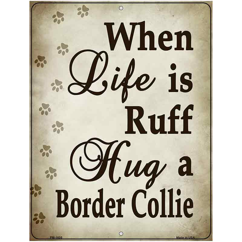 When Life Is Ruff Hug A Border Collie Parking Sign Metal Novelty 4.5" x 6" (PM)