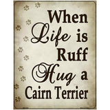 When Life Is Ruff Hug A Cairn Terrier Parking Sign Metal Novelty 4.5" x 6" (PM)