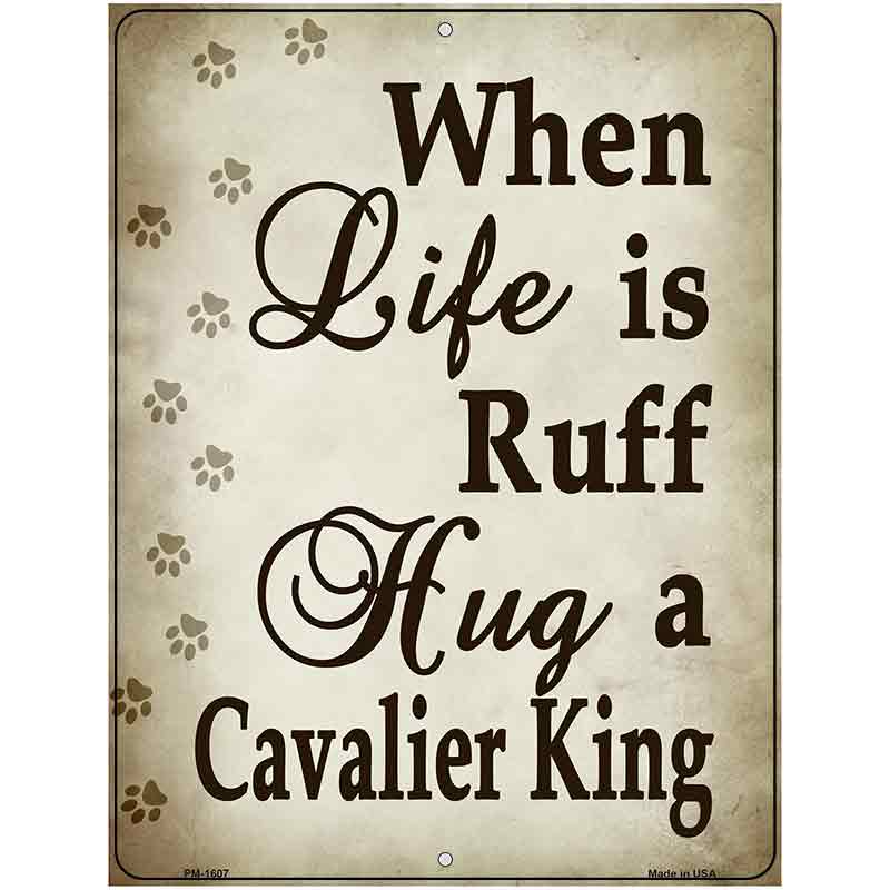 When Life Is Ruff Hug A Cavalier King Parking Sign Metal Novelty 4.5" x 6" (PM)