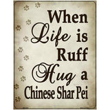 When Life Is Ruff Hug A Chinese Shar Fei Parking Sign Metal Novelty 4.5" x 6" (PM)