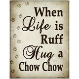 When Life Is Ruff Hug A Chow Chow Parking Sign Metal Novelty 4.5" x 6" (PM)