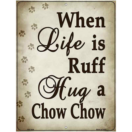 When Life Is Ruff Hug A Chow Chow Parking Sign Metal Novelty 4.5" x 6" (PM)