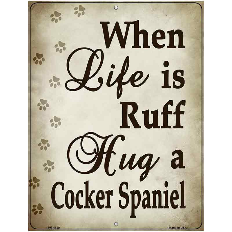 When Life Is Ruff Hug A Cocker Spaniel Parking Sign Metal Novelty 4.5" x 6" (PM)