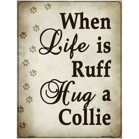 When Life Is Ruff Hug A Collie Parking Sign Metal Novelty 4.5" x 6" (PM)