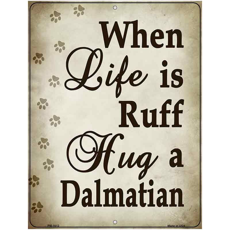 When Life Is Ruff Hug A Dalmatian Parking Sign Metal Novelty 4.5" x 6" (PM)