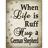 When Life Is Ruff Hug A German Shepherd Parking Sign Metal Novelty 4.5" x 6" (PM)