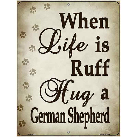 When Life Is Ruff Hug A German Shepherd Parking Sign Metal Novelty 4.5" x 6" (PM)