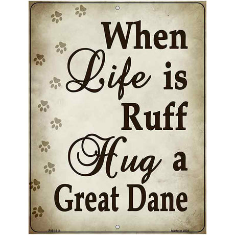 When Life Is Ruff Hug A Great Dane Parking Sign Metal Novelty 4.5" x 6" (PM)