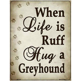 When Life Is Ruff Hug A Greyhound Parking Sign Metal Novelty 4.5" x 6" (PM)