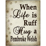 When Life Is Ruff Hug A Pembroke Welsh Parking Sign Metal Novelty 4.5" x 6" (PM)