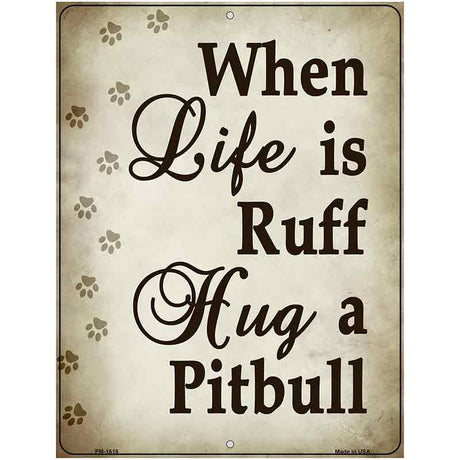 When Life Is Ruff Hug A Pitbull Parking Sign Metal Novelty 4.5" x 6" (PM)